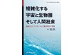 世界はなぜ複雑化するのか? 「コンプレキシティ増大の法則」が、その謎を解き明かす! 『複雑化する宇宙と生物圏そして人間社会 創発とコンプレキシティが解き明かす世界』発行
