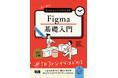 読む＆作りながらFigmaでデザインする「楽しさ」を知る！ 『初心者からちゃんとしたプロになる　Figma基礎入門　改訂2版』発売
