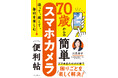 スマホの“カメラ”でシニア世代がもっと豊かになるためのガイドブック『撮って、残して、毎日を楽しむ 70歳からの簡単スマホカメラ便利帖』を2026年1月27日（火）発売