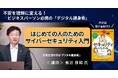 不安を理解に変える、全ビジネスパーソン必携の「デジタル護身術」『はじめての人のためのサイバーセキュリティ入門』書籍連動オンデマンド講座の配信を4月16日（木）に開始