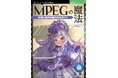映像圧縮技術の全貌を解明！ 『MPEGの魔法　映像と音声圧縮の完全ガイド』発行 技術の泉シリーズ、6月の新刊