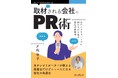 受講生のメディア露出80％越え！ゼロからチャンスを掴むPR広報の基本『取材される会社のPR術　小さくてもメディアに取り上げられる発信の教科書』発行