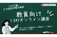 【学校教員のための外国籍生徒向け日本語教育講座】年々増加傾向にある外国籍児童の対応に追われる現職教員へのサポート教員向け1DAYオンライン講座