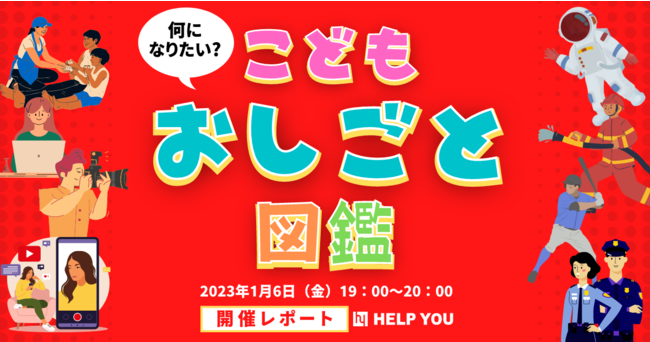 【HELP YOU】夢を考えるきっかけになったと86.7％が回答！「何になりたい？こどもおしごと図鑑」＜1月6日開催レポート＞