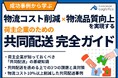 【無料ダウンロード資料】「成功事例から学ぶ!物流コスト削減と物流品質向上を実現する共同配送完全ガイド」を公開しました|船井総研ロジ株式会社