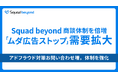 Squad beyond アドフラウド対策「ムダ広告ストップ」、機能公開で問い合わせ急増を受け、商談体制を倍増。