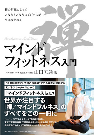 企業経営者にして禅の指導者”イトーキ 代表取締役会長・山田匡通（やまだまさみち）氏による禅／マインドフルネスの入門書『マインドフィットネス入門』  7月14日発行！ | 株式会社ダイヤモンド・ビジネス企画のプレスリリース