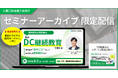「DC継続教育、なぜ従業員に届かないのか？」解消のヒントを解説したセミナーアーカイブを限定配信