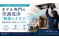ホテル専門の空調洗浄「触媒のチカラ」、隠蔽型空調の分解洗浄を全国展開