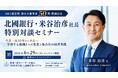 【BBT経営塾 節目の通算第50期 開講記念】北國銀行・米谷治彦社長 特別対談セミナー「営業一筋30年から社長へ――『学習する組織』への変革と集合知の経営実践」