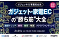 【2月24日（火）開催】共催セミナー『ガジェット・家電ECの“勝ち筋”大全 ——最新トレンド・ 開発・集客・物流・クラウドファンディングまで一気通貫で徹底解説』を開催