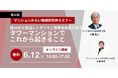『築30年を経過したタワマン理事経験者が語る タワーマンションでこれから起きること』6月12日(木)無料WEBセミナー(マンションみらい価値研究所主催)