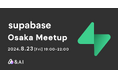 関西初！Supabaseのコミュニティミートアップをアンドエーアイ大阪オフィスにて開催！【2024/8/23 (金) 19:00開始】