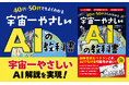 「AIは心がない優秀な新入社員!?」──「AIは難しい」というイメージを手軽に解消できる、超初心者向け実践入門書「宇宙一やさしいAIの教科書」発売！