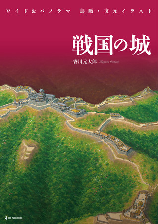 城好きなら手に入れたい 城郭イラストの第一人者 香川元太郎の ワイド パノラマ 鳥瞰 復元イラスト 戦国の城 が発売 株式会社ワン パブリッシングの プレスリリース