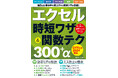 【1月27日発売】少しでも早く仕事を終わらせたいなら必携! すぐに使える仕事効率化テクニック満載の「エクセル時短ワザ&関数テク300+α Office2024対応」が登場