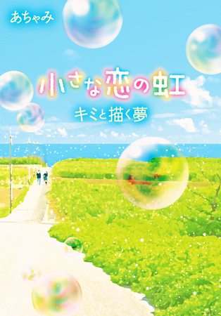 小さな恋の虹 キミと描く夢 2月25日全国書店にて発売開始 スターツ出版株式会社のプレスリリース