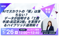 5/26（火）12:00〜AIでスカウトの「質」は落ちない？ データが証明する「工数半減・反応率2倍」を実現するハイブリッド運用術！