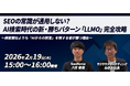 【共催セミナー】SEOの常識が通用しない？AI検索時代の新・勝ちパターン「LLMO」完全攻略セミナーを2月19日（木）に開催