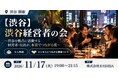【11月17日(火)19:00～】渋谷の経営者が街の未来を語る！年末・来期の事業戦略を考える「渋谷経営者の会」を開催！！