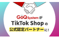 【GoQSystem】「TikTok Shop」公式パートナーに認定