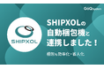 通販一元管理システム「GoQSystem」が「SHIPXOL（シプソル）」の自動梱包ラインとのCSV連携を開始！