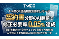 高精度産業翻訳AI「T-4OO」、「超高精度（熟考）」モードで契約書の修正必要率0.05％を達成