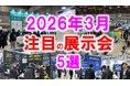 展示会マーケティング専門家が厳選「2026年3月開催：注目の展示会５選」街づくり・店づくり、食、エネルギー、ボート、AI・営業など