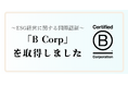 ESG経営に関する国際認証 「B Corp」を取得