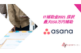 ワークマネジメントツールである[Asana]及び[Asana for Salesforce 導入支援サービス]が最大150万円の補助金を受け取れるIT導入補助金2021対象ツールとして採択されました