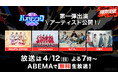 「ABEMA」開局10周年特別番組4月11日（土）より30時間ノンストップ生放送『30時間限界突破フェス』グランドフィナーレは“世代を超えたバズの祭典”『最強バズりソング歌謡祭』開催決定