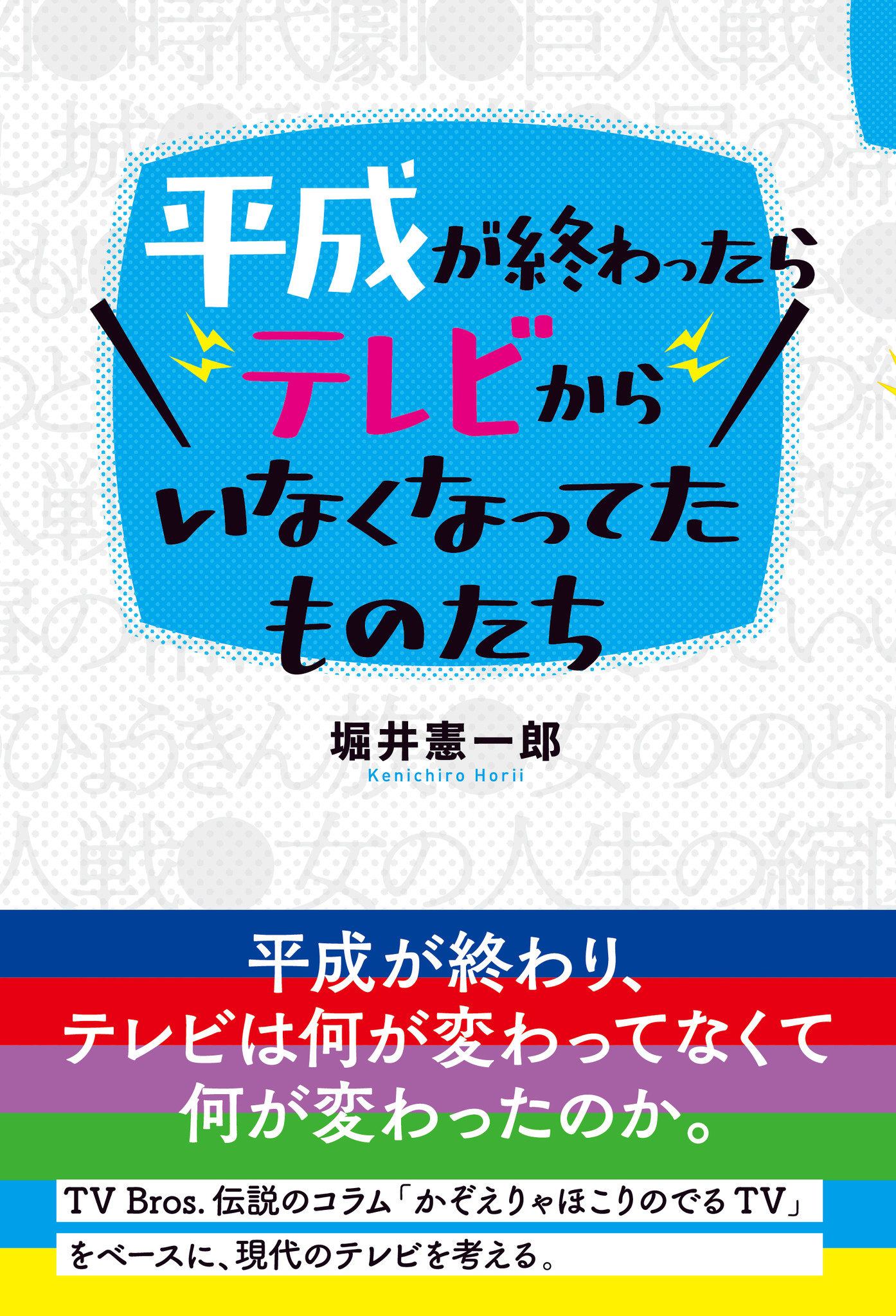 コラムニスト 堀井憲一郎 が 独自の視点で平成のテレビを総括した検証本 平成が終わったらテレビからいなくなってたものたち が発売 株式会社東京ニュース通信社のプレスリリース