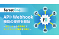 『ferret One』、API・Webhook機能の提供を開始