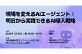 【現場を変えるAIエージェント】『AIエージェント革命』著者登壇!製造業・エネルギー・物流業界必見の最新セミナーを開催