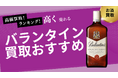 バランタイン買取のおすすめの選び方!17年・30年・旧ボトルなどの買取相場や正規品との違いも紹介