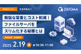 【2月19日(水) 参加特典あり無料Webセミナー】無駄な容量とコスト削減!ファイルサーバをスリム化する秘策とは