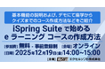 エクセルソフトは、iSpring Suite で始める e ラーニング コースの作成方法 無料セミナーをオンラインで 12月 19日 (金) 開催！