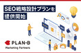 PLAN-BグループのSEOコンサルティングサービスが成果につながる“戦略設計”に特化した新プラン「SEO戦略設計プラン」を提供開始