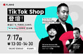 【7/17開催】TikTok Shopが特別登壇! 本当に「モノを売る」ためのTikTok Shop活用戦略を全公開