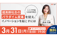 【3月31日(月)18:00】『超高齢社会のパラダイム変革を捉え、イノベーションを起こすには』無料ウェビナーを開催