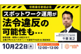 スポットワーカーの税務処理、今のままで大丈夫？法令違反リスクに備える無料オンラインセミナーを開催