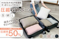卒業旅行のパッキングをスマートに！「着用前・後」や「用途」を分けるセパレート構造の新型「圧縮収納ポーチ」が、2/26(木)9:59まで期間限定タイムセールを開催中！