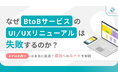 【BtoBサービスのUI/UXリニューアルが失敗する理由】成功企業に学ぶ改善ポイント
