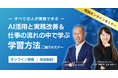 【事例で分かる】AI導入のメリットと全社的活用方法。特別オンラインセミナー!『すべての人が実践できるAI活用と実務改善&仕事の流れの中で学ぶ学習方法』開催!