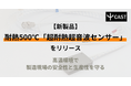【新製品】耐熱500℃「超耐熱超音波センサー」をリリース