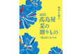 【高島屋】2025 夏の贈りもの/高島屋のお中元 5月30日(金)より店頭会場が順次スタート、オンラインストア(開催中)は最大約4,200 点を掲載!