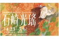 【日本橋高島屋】東京で初開催!生誕140年記念 石崎光瑤/若冲を敬愛した、花鳥画の求道者。初期から晩年までの代表作や資料など、光瑤の画業の全貌を紹介する回顧展。