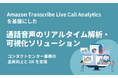 AWSの「Amazon Transcribe Live Call Analytics(LCA)」を基盤にした 通話音声のリアルタイム解析・可視化ソリューションを提供開始