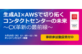 【9/25 オンラインセミナー開催】生成AI×AWSで切り拓くコンタクトセンターの未来:CX革新の最前線