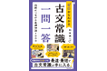 タイパ最強! 最速・最短の学習で効率よく古文常識が手に入る『ゼロからわかる 古文常識 一問一答 読解につながる基礎知識1000』2024年10月19日(土)発売!